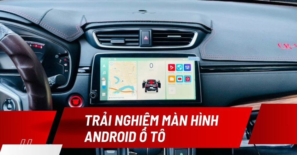 trải nghiệm màn android ô tô