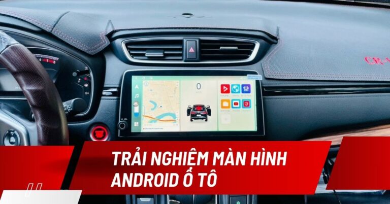 trải nghiệm màn android ô tô